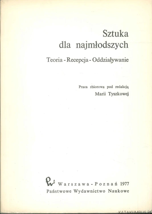 Sztuka dla najmłodszych. Teoria - Recepcja - Oddziaływanie. RED. MARIA TYSZKOWA