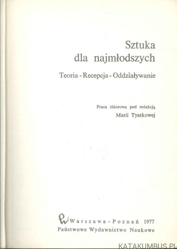 Sztuka dla najmłodszych. Teoria - Recepcja - Oddziaływanie. RED. MARIA TYSZKOWA