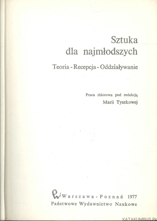 Sztuka dla najmłodszych. Teoria - Recepcja - Oddziaływanie. RED. MARIA TYSZKOWA