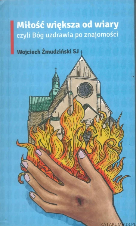 Miłość większa od wiary czyli Bóg uzdrawia po znajomości. WOJCIECH ŻMUDZIŃSKI SJ