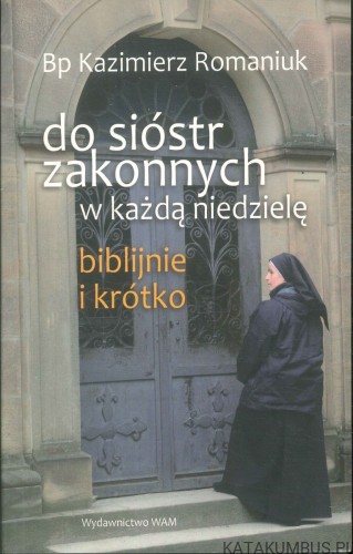 Do sióstr zakonnych w każdą niedzielę biblijnie i krótko. BP KAZIMIERZ ROMANIUK