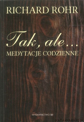 Tak, ale... Medytacje codzienne. RICHARD ROHR