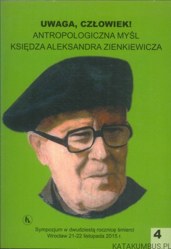 Uwaga, człowiek! Antropologiczna myśl księdza Aleksandra Zienkiewicza. PRACA ZBIOROWA