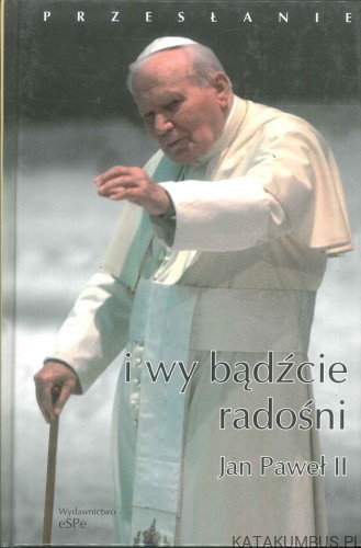 I wy bądźcie radośni. JAN PAWEŁ II