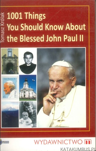 1001 Things You Should Know About the Blessed John Paul II. TOMASZ KRÓLAK