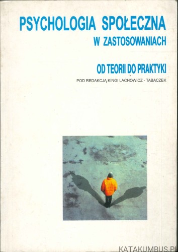 Psychologia społeczna w zastosowaniach. Od teorii do praktyki. RED. KINGA LACHOWICZ-TABACZEK