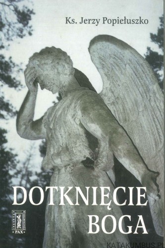 Dotknięcie Boga. KS. JERZY POPIEŁUSZKO