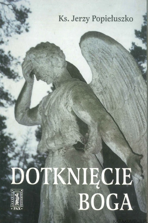Dotknięcie Boga. KS. JERZY POPIEŁUSZKO