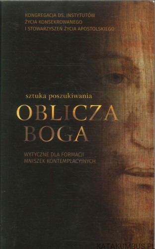 Sztuka poszukiwania oblicza Boga. Wytyczne dla formacji mniszek kontemplacyjnych. PRACA ZBIOROWA