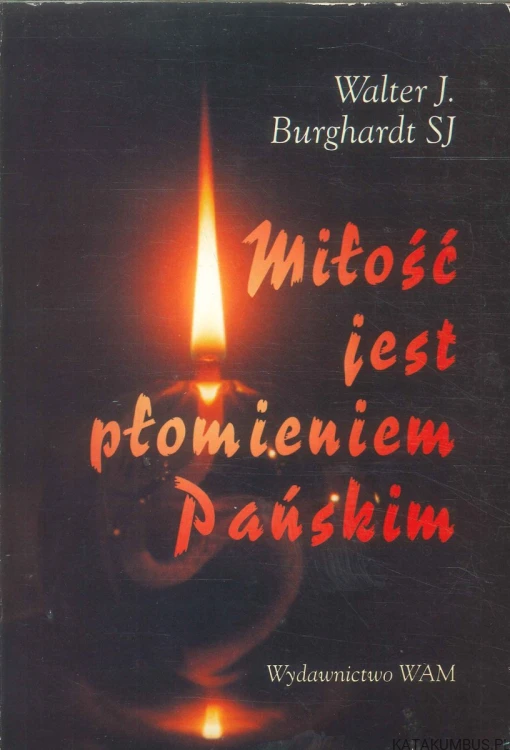 Miłość jest płomieniem Pańskim. WALTER J. BURGHARDT SJ