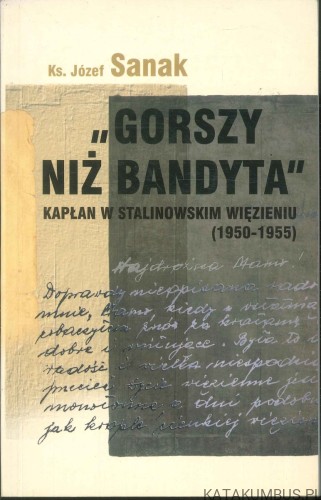 Gorszy niż bandyta. Kapłan w stalinowskim więzieniu (1950-1955). KS. JÓZEF SANAK