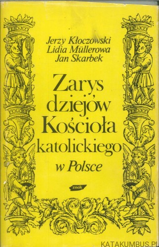 Zarys dziejów Kościoła katolickiego w Polsce. JERZY KŁOCZOWSKI, LIDIA MÜLLEROWA, JAN SKARBEK
