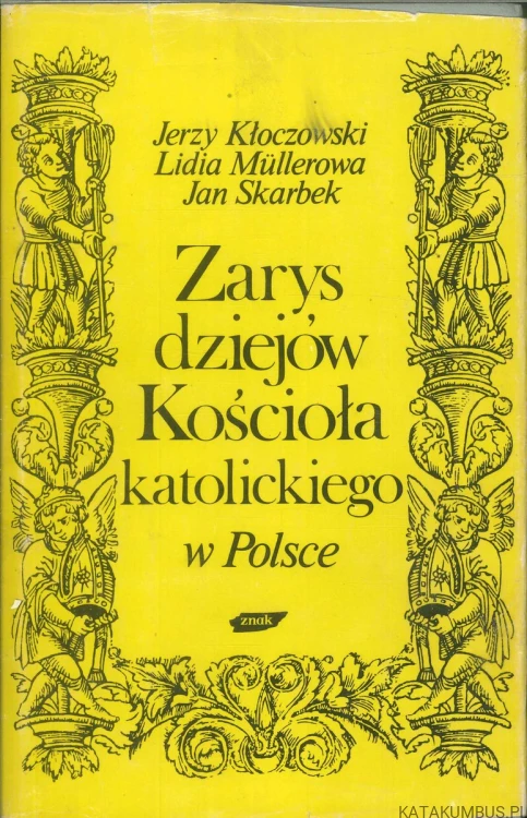 Zarys dziejów Kościoła katolickiego w Polsce. JERZY KŁOCZOWSKI, LIDIA MÜLLEROWA, JAN SKARBEK