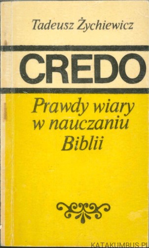 Credo. Prawdy wiary w nauczaniu Biblii. TADEUSZ ŻYCHIEWICZ