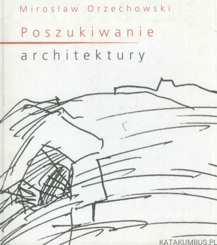 Poszukiwanie architektury. MIROSŁAW ORZECHOWSKI
