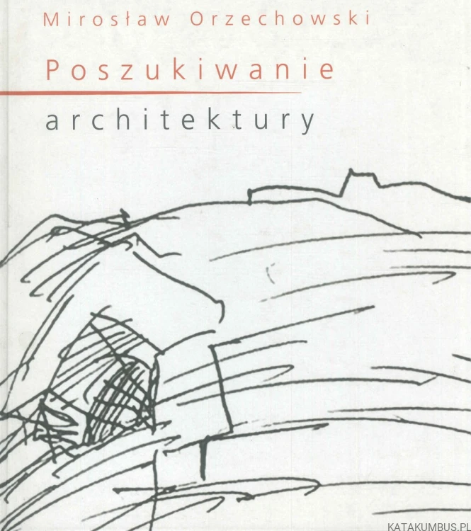 Poszukiwanie architektury. MIROSŁAW ORZECHOWSKI
