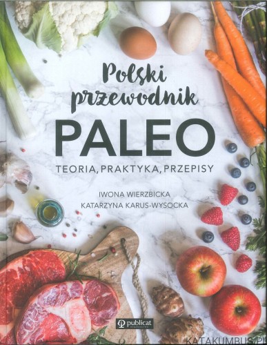 Polski przewodnik paleo. Teoria, praktyka, przepisy. IWONA WIERZBICKA, KATARZYNA KARUS-WYSOCKA
