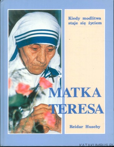 Matka Teresa. Kiedy modlitwa staje się życiem. REIDAR HUSEBY