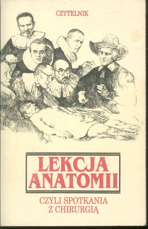 Lekcja anatomii czyli spotkania z chirurgią. RED. WOJCIECH NOSZCZYK
