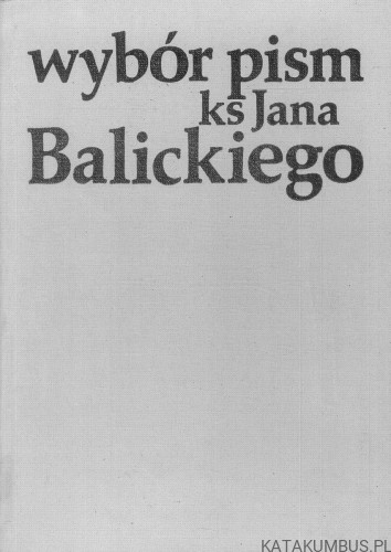 Wybór pism ks. Jana Balickiego. JAN BALICKI
