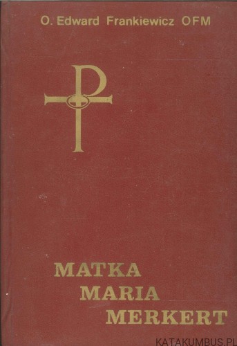 Matka Maria Merkert. O. EDWARD FRANKIEWICZ OFM