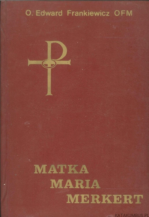 Matka Maria Merkert. O. EDWARD FRANKIEWICZ OFM