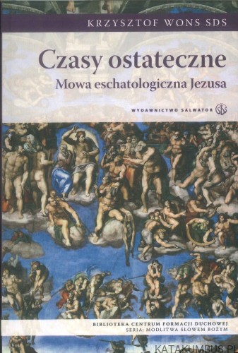 Czasy ostateczne. Mowa eschatologiczna Jezusa. KRZYSZTOF WONS SDS