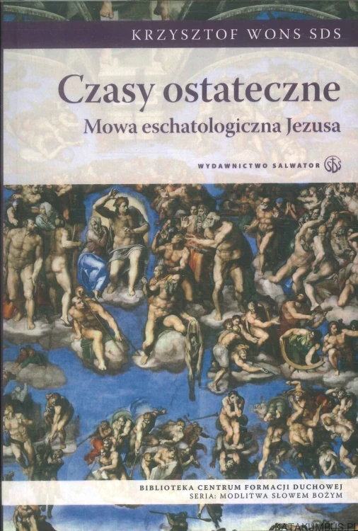 Czasy ostateczne. Mowa eschatologiczna Jezusa. KRZYSZTOF WONS SDS