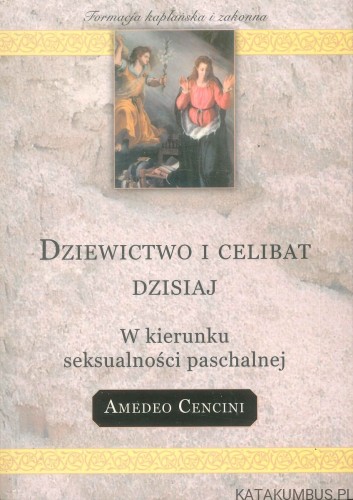 Dziewictwo i celibat dzisiaj. W kierunku seksualności paschalnej. AMEDEO CENCINI