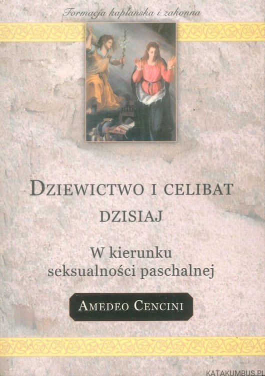Dziewictwo i celibat dzisiaj. W kierunku seksualności paschalnej. AMEDEO CENCINI