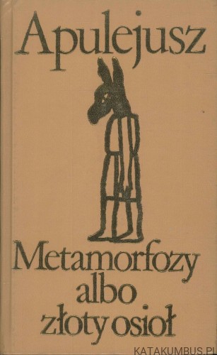 Metamorfozy albo złoty osioł. APULEJUSZ