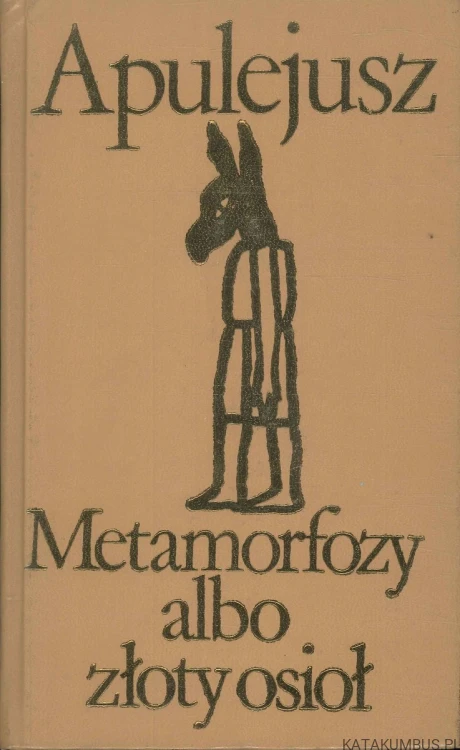 Metamorfozy albo złoty osioł. APULEJUSZ