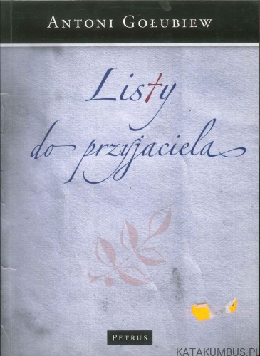 Listy do przyjaciela. ANTONI GOŁUBIEW