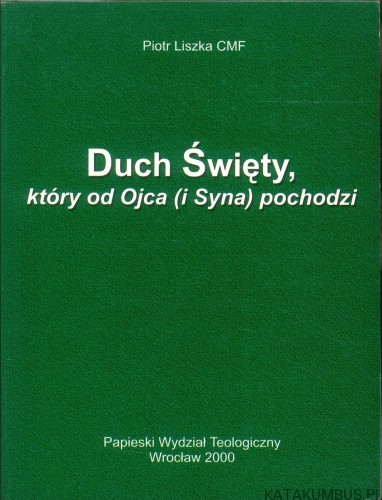 Duch Święty, który od Ojca (i Syna) pochodzi. PIOTR LISZKA CMF