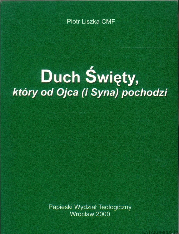 Duch Święty, który od Ojca (i Syna) pochodzi. PIOTR LISZKA CMF