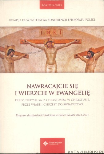 Nawracajcie się i wierzcie w Ewangelię. Przez Chrystusa, z Chrystusem, w Chrystusie. Przez wiarę i chrzest do świadectwa. PRACA ZBIOROWA
