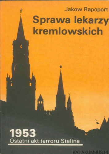 Sprawa lekarzy kremlowskich. 1953 – ostatni akt terroru Stalina. JAKOW RAPOPORT