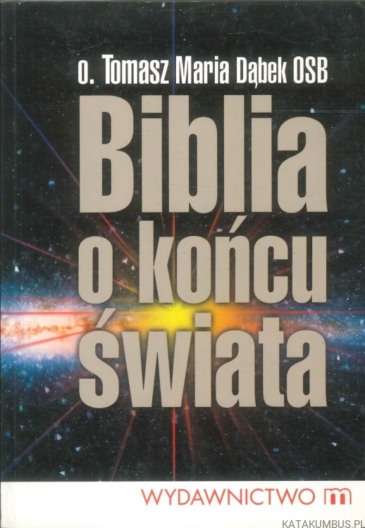 Biblia o końcu świata. TOMASZ MARIA DĄBEK OSB