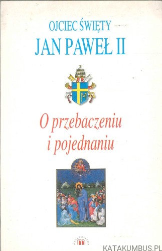 O przebaczeniu i pojednaniu. JAN PAWEŁ II
