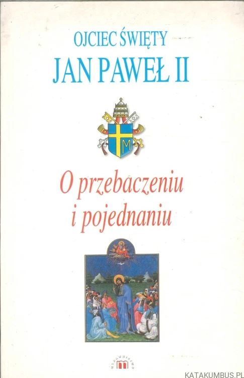 O przebaczeniu i pojednaniu. JAN PAWEŁ II