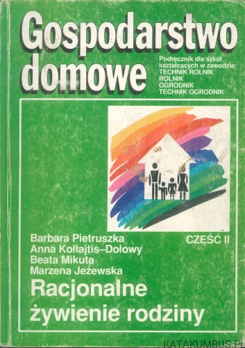 Gospodarstwo domowe. Część II. Racjonalne żywienie rodziny. BARBARA PIETRUSZKA, ANNA KOŁŁAJTIS-DOŁOWY, BEATA MIKUTA, MARZENA JEŻEWSKA