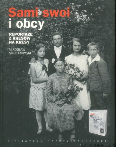 Sami swoi i obcy. Prawdziwe historie wypędzonych. MIROSŁAW MACIOROWSKI
