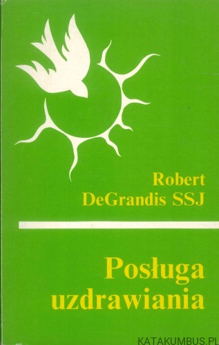 Posługa uzdrawiania. ROBERT DEGRANDIS SSJ