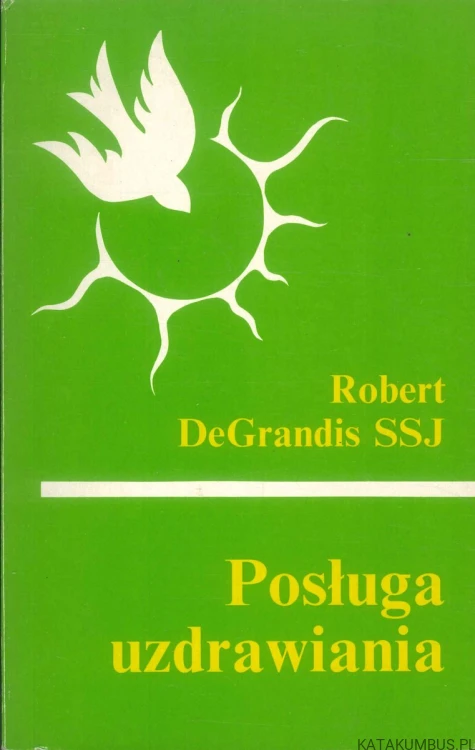 Posługa uzdrawiania. ROBERT DEGRANDIS SSJ