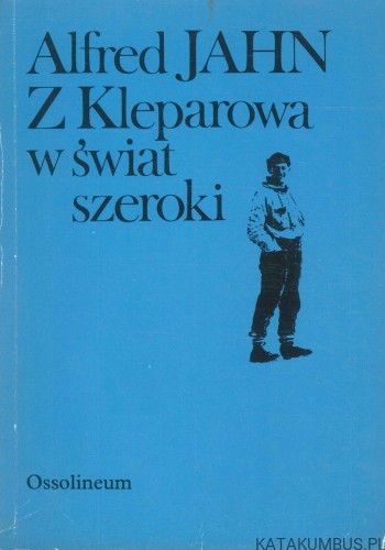 Z Kleparowa w świat szeroki. RED. ALFRED JAHN