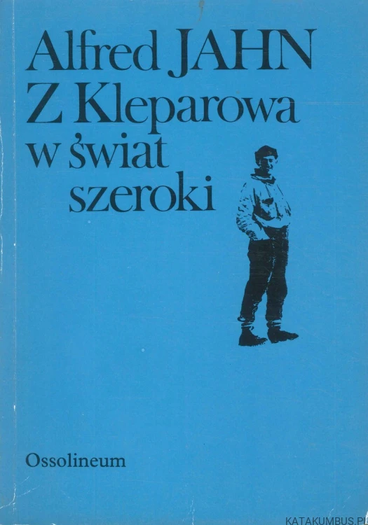 Z Kleparowa w świat szeroki. RED. ALFRED JAHN