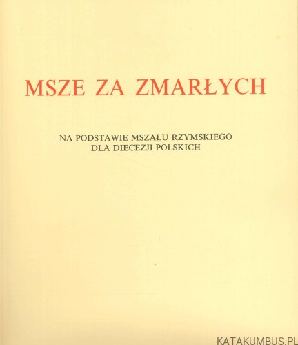 Msze za zmarłych na podstawie Mszału Rzymskiego dla diecezji polskich. PRACA ZBIOROWA