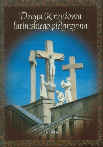 Droga Krzyżowa fatimskiego pielgrzyma. PRACA ZBIOROWA
