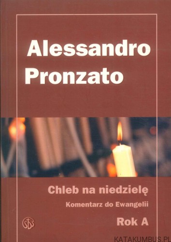 Chleb na niedzielę. Komentarz do Ewangelii. Rok A.. ALESSANDRO PRONZATO