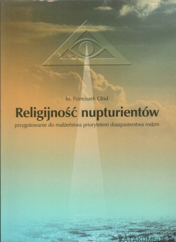 Religijność nupturientów. Przygotowanie do małżeństwa priorytetem duszpasterstwa rodzin. KS. FRANCISZEK GŁÓD